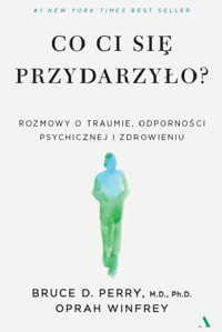 Co ci się przydarzyło? Rozmowy o traumie, odporności psychicznej i zdrowieniu - Oprah Winfrey, Bruce D. Perry - książka