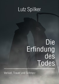 Die Erfindung des Todes - Lutz Spilker - ebook