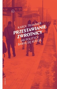 Przestawianie zwrotnicy. Jak politycy bawią się koleją - Karol Trammer - książka