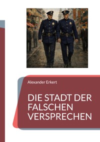 Die Stadt der falschen Versprechen - Alexander Erkert - ebook