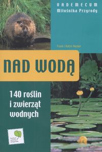 Nad wodą  - Vademecum miłośnika przyrody - Hecker Katrin, Hecker Frank - książka