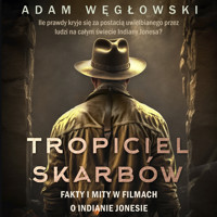 Tropiciel skarbów. Fakty i mity w filmach o Indianie Jonesie - Adam Węgłowski - audiobook