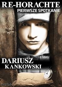 Re-Horachte. Pierwsze spotkanie - Dariusz Kankowski - ebook