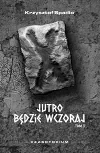 Czasotorium Tom I Jutro będzie wczoraj - Krzysztof Spadło - ebook + audiobook