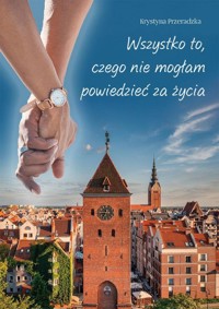 Wszystko to, czego nie mogłam powiedzieć za życia - Przeradzka Krystyna - książka
