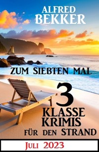 Zum siebten Mal 3 klasse Krimis für den Strand Juli 2023 - Alfred Bekker - ebook