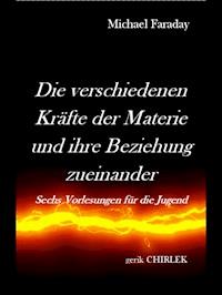 Die verschiedenen Kräfte der Materie und ihre Beziehungen zueinander. - Michael Faraday - ebook