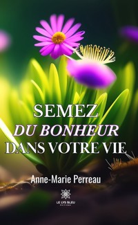 Semez du bonheur dans votre vie - Anne-Marie Perreau - ebook
