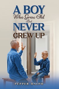 A Boy Who Grew Old But Never Grew Up - Pepper Halph - ebook