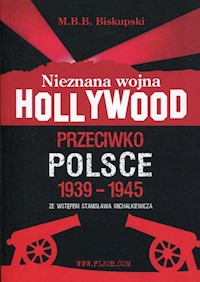 Nieznana wojna Hollywood przeciwko Polsce 1939-1945 - Biskupski M.B.B. - książka