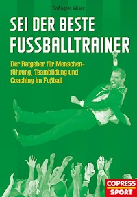 Sei der beste Fußballtrainer - DeAngelo Wiser - ebook