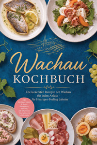 Wachau Kochbuch: Die leckersten Rezepte der Wachau für jeden Anlass – für Heurigen-Feeling daheim – inkl. Wachauer Laberl & Brote, Donaufisch, Marillen süß & herzhaft, Heurigenjause & Aufstriche - Johann Perchtold - ebook