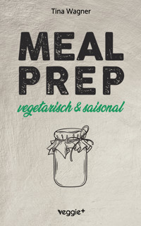 Meal Prep - vegetarisch und saisonal - Tina Wagner - ebook