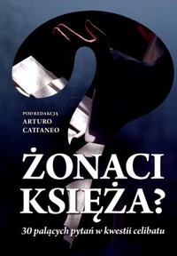 Żonaci księża? 30 palących pytań w kwestii celibatu - Arturo Cattaneo - książka