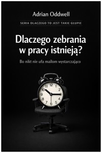 Dlaczego zebrania w pracy istnieją - o nikt nie ufa mailom wystarczająco - Adrian Oddwell - ebook