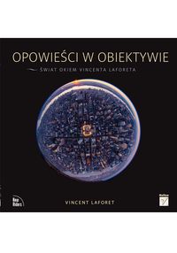 Opowieści w obiektywie Świat okiem Vincenta Laforeta - Laforet Vincent - książka