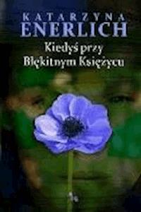 Kiedyś przy Błękitnym Księżycu - Katarzyna Enerlich - ebook + książka