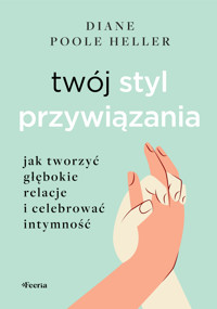 Twój styl przywiązania. Jak tworzyć głębokie relacje i celebrować intymność - Diane Poole-Heller - ebook + książka