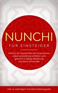 Nunchi für Einsteiger: Wie Sie die Superkräfte der koreanischen Lebenseinstellung entfalten und gekonnt in Alltag, Beziehung und Beruf anwenden - inkl. 4-wöchigem Transformationsguide - Linh Sonnenberg - ebook
