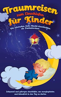 Traumreisen zum Einschlafen für Kinder - Die schönsten Gute-Nacht-Geschichten als Fantasiereisen - Maria Neumann - ebook