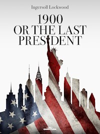 1900 or The Last President - Ingersoll Lockwood - ebook