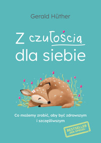Z czułością dla siebie. Co możemy zrobić, aby być zdrowszym i szczęśliwszym - Gerald Hüther - ebook + audiobook + książka