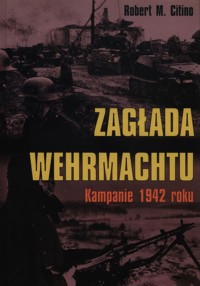 Zagłada Wehrmachtu Kampanie 1942 roku - Citino Robert M. - książka