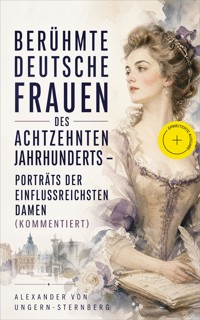 Berühmte deutsche Frauen des achtzehnten Jahrhunderts - Porträts der einflussreichsten Damen (Kommentiert) - Alexander von Ungern-Sternberg - ebook