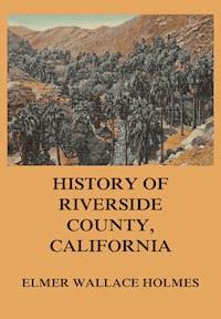 History Of Riverside County California - Elmer Wallace Holmes - ebook