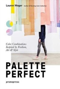 Palette Perfect: Color Combinations Inspired by Fashion, Art and Style - Lauren Wager - książka