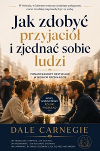 Jak zdobyć przyjaciół i zjednać sobie ludzi NOWY, WSPÓŁCZESNY PRZEKŁAD - Dale Carnegie - ebook