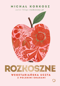 Rozkoszne. Wegetariańska uczta z polskimi smakami - Michał Korkosz - książka