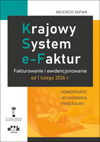 Krajowy System e-Faktur. Fakturowanie i ewidencjonowanie od 1 lutego 2026 r. - komentarze, wyjaśnien - Wojciech Safian - książka