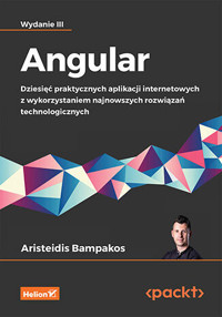 Angular. Dziesięć praktycznych aplikacji internetowych z wykorzystaniem najnowszych rozwiązań technologicznych - Aristeidis Bampakos - książka