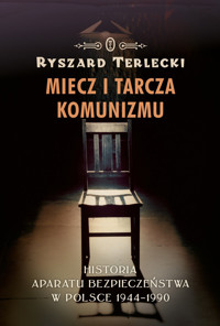 Miecz i tarcza komunizmu. Historia aparatu bezpieczeństwa w Polsce 1944-1990 - Ryszard Terlecki - ebook