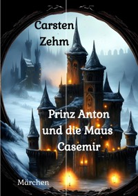 Prinz Anton und die Maus Casemir - Carsten Zehm - ebook