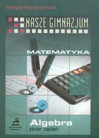 Nasze gimnazjum Matematyka Algebra zbiór zadań - Pysznicka-Kozik Grażyna - książka