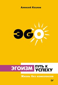 Эгоизм - путь к успеху. Жизнь без комплексов - Алексей Козлов - ebook