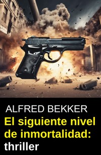 El siguiente nivel de inmortalidad: thriller - Alfred Bekker - ebook