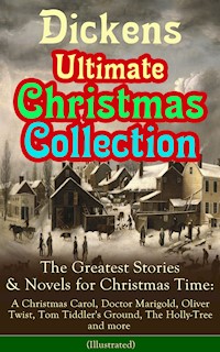 Dickens Ultimate Christmas Collection: The Greatest Stories & Novels for Christmas Time: A Christmas Carol, Doctor Marigold, Oliver Twist, Tom Tiddler's Ground, The Holly-Tree and more (Illustrated) - Dickens Charles - ebook
