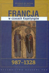 Francja w czasach Kapetyngów 987 - 1328 - Hallam Elizabeth M., Everard Judith - książka