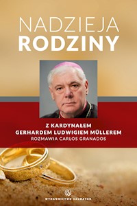Nadzieja rodziny. Z kard. Gerhardem Ludwigiem Müllerem rozmawia Carlos Granados - Carlos Granados - ebook