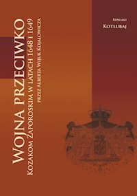 Wojna przeciwko Kozakom Zaporoskim w latach 1648 i 1649 przez Alberta Wijuk Kojałowicza - Edward Kotłubaj - książka