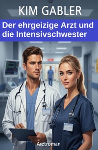 Der ehrgeizige Arzt und die Intensivschwester: Arztroman - Kim Gabler - ebook
