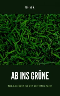 Ab ins Grüne - dein Leitfaden für den perfekten Rasen - Tobias Hopfmüller - ebook