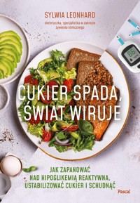Cukier spada, świat wiruje. Jak zapanować nad hipoglikemią reaktywną, ustabilizować cukier i schudną - Leonhard Sylwia - książka
