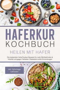 Haferkur Kochbuch - Heilen mit Hafer: Die leckersten Haferflocken Rezepte für mehr Wohlbefinden & Vitalität und gegen Fettleber, Diabetes & stille Entzündungen - inkl. Hafertage Leitfaden - Sebastian Korporal - ebook