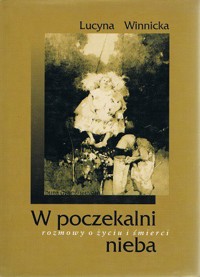 W poczekalni nieba. Rozmowy o życiu i śmierci - Lucyna Winnicka - ebook