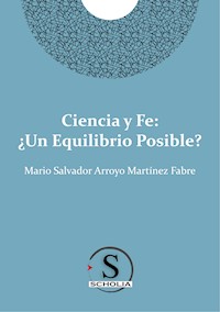 Ciencia y fe: ¿Un equilibrio posible? - Mario Salvador Arroyo Martínez Fabre - ebook
