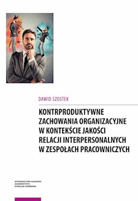 Kontrproduktywne zachowania organizacyjne w kontekście jakości relacji interpersonalnych w zespołach - Szostek Dawid - książka